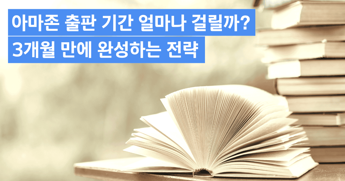 아마존 출판 기간 얼마나 걸릴까? 3개월 만에 완성하는 전략
